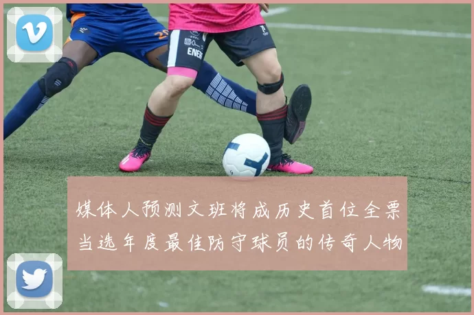 媒体人预测文班将成历史首位全票当选年度最佳防守球员的传奇人物